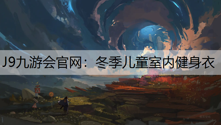 J9九游会官网：冬季儿童室内健身衣