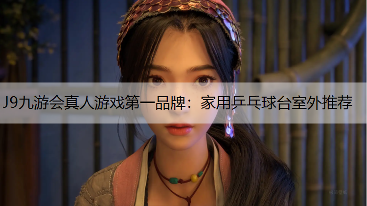 J9九游会真人游戏第一品牌：家用乒乓球台室外推荐