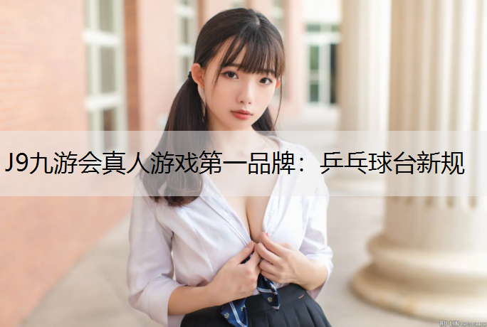 J9九游会真人游戏第一品牌：乒乓球台新规