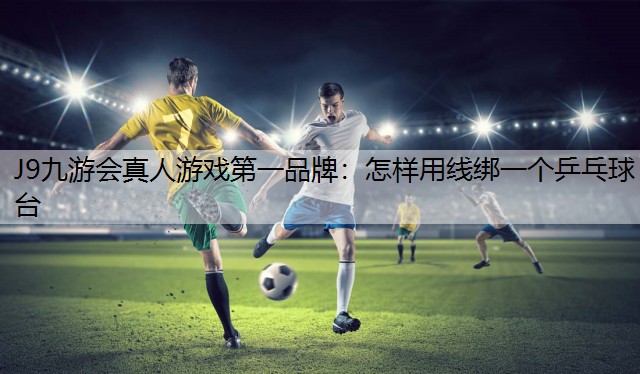 怎样用线绑一个乒乓球台