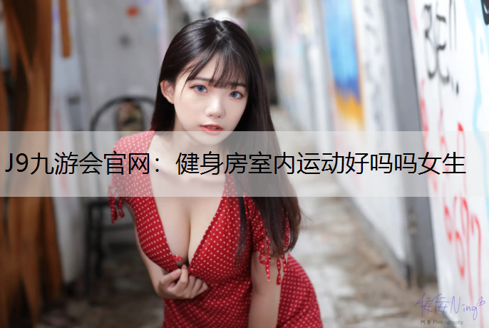 健身房室内运动好吗吗女生