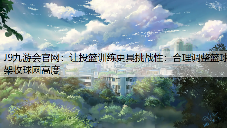 让投篮训练更具挑战性：合理调整篮球架收球网高度